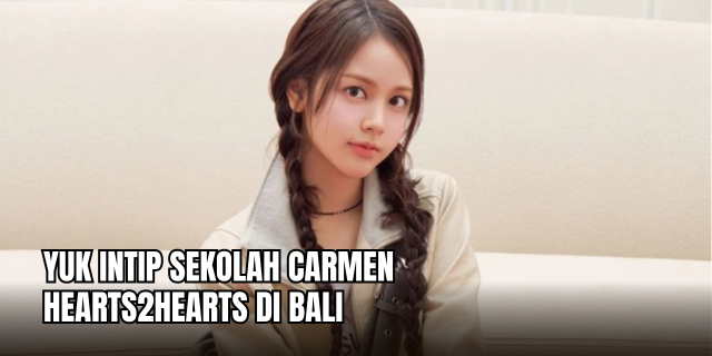 Mengintip Keseruan Sekolah Carmen H2H di Bali Tempat Idola K-Pop Menimba Ilmu